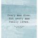 Poster Every man dies. Not every man really lives A3