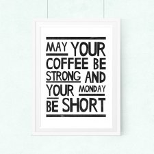 may your coffee be strong and your monday be short.A2