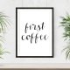 Plakat first coffee - A3