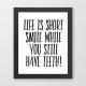 life is short smile while you still have teeth-A3