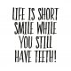 life is short smile while you still have teeth-A3