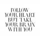 PLAKAT–FOLLOW YOU HEART BUT....A3