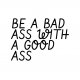 Plakat | be a bad ass with a good ass | A3