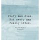 Poster Every man dies. Not every man really lives A3