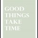Plakat z napisem, Good things takes time