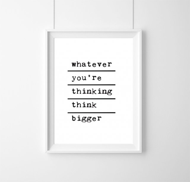 PLAKAT–whatever you’re thinking think bigger-A3