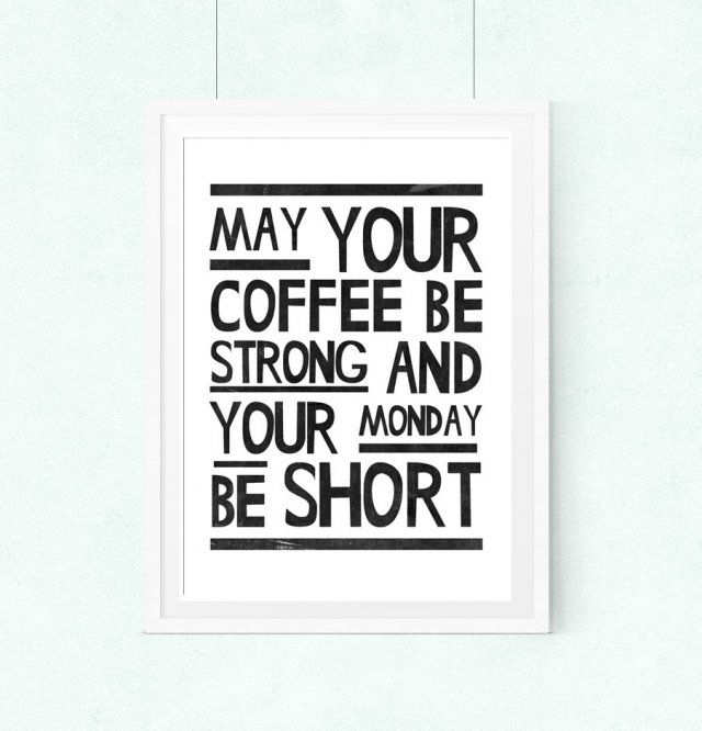 may your coffee be strong and your monday be short.A2