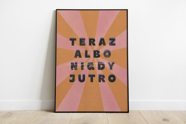 Plakat 50x70 cm Teraz albo jutro