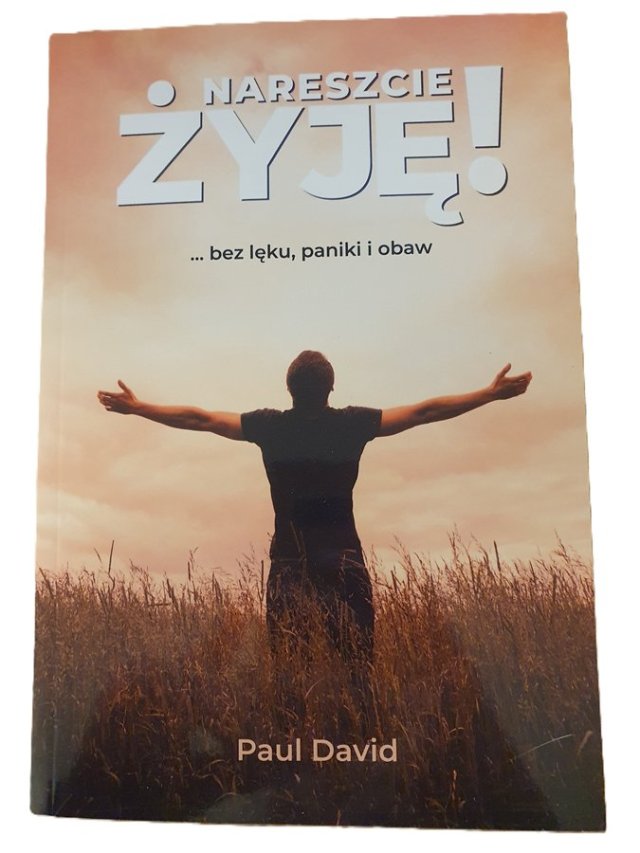 Książka o radzeniu sobie z lękiem Nareszcie ŻYJĘ! ... bez lęku, paniki i obaw Paul David książka o nerwicy
