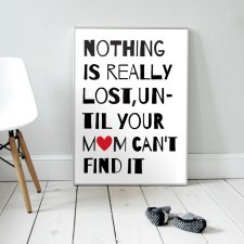Nothing is really lost, until your Mom can't find it | plakat A3