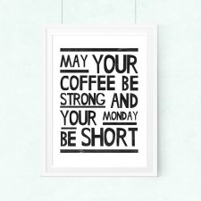 may your coffee be strong and your monday be short.A3