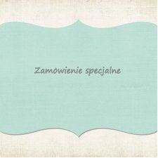 Zamówienie specjalne dla Pani Aleksandry