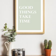 Plakat z napisem, Good things takes time