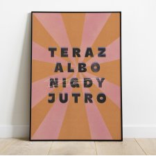 Plakat 50x70 cm Teraz albo jutro